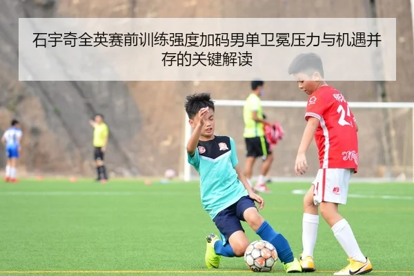 石宇奇全英赛前训练强度加码男单卫冕压力与机遇并存的关键解读 | BOYU SPORT